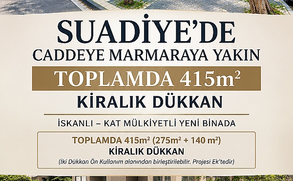 SUADİYE’DE - CADDEYE MARMARAYA YAKIN TOPLAMDA 415m² KİRALIK DÜKKAN